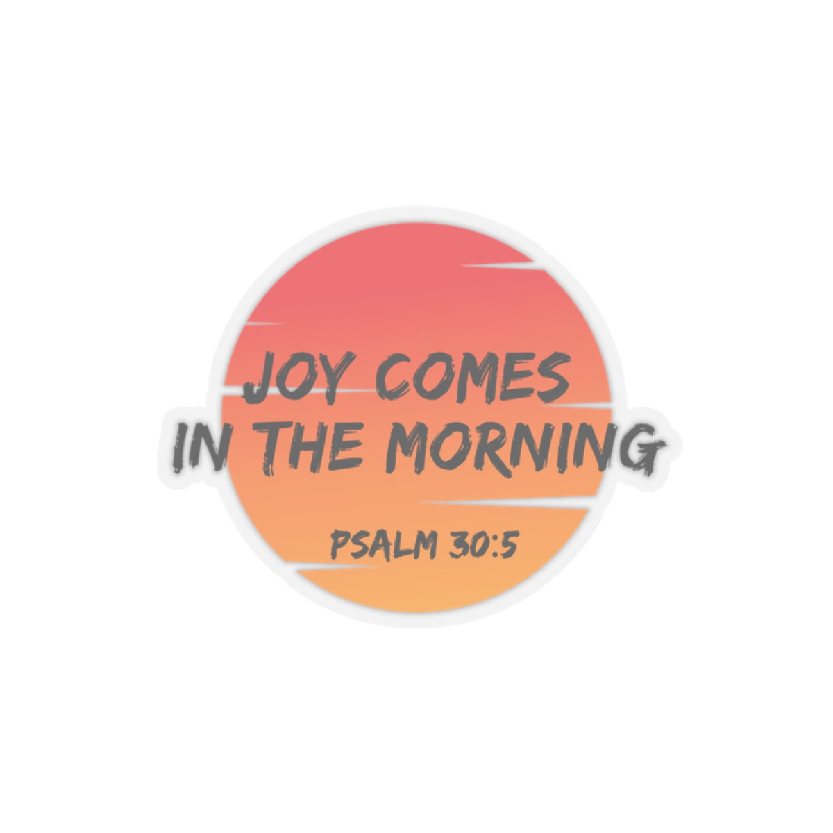 Joy Comes In The Morning- Kiss-Cut Stickers